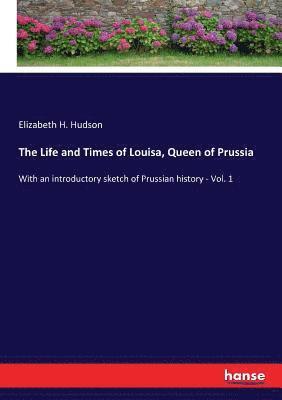 The Life and Times of Louisa, Queen of Prussia 1