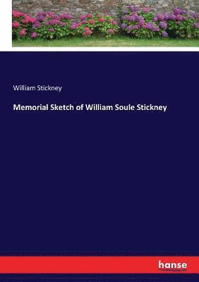 Memorial Sketch of William Soule Stickney