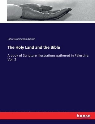 John Cunningham Geikie - Holy Land and the Bible, Häftad