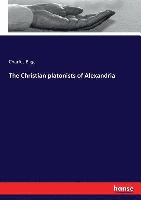 bokomslag The Christian platonists of Alexandria