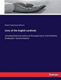 bokomslag Lives of the English cardinals: Including historical notices of the papal court, from Nicholas Breakspear. Second Volume