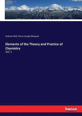 Elements of the Theory and Practice of Chymistry 1