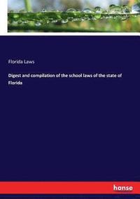 bokomslag Digest and compilation of the school laws of the state of Florida