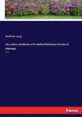 Life, Letters, and Diaries of Sir Stafford Northcote, First Earl of Iddesleigh 1