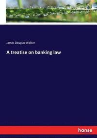 bokomslag A treatise on banking law