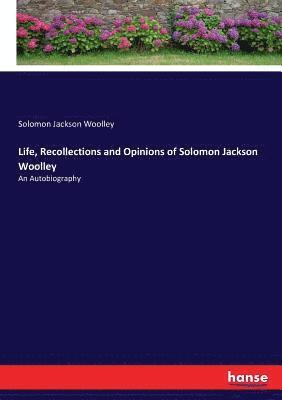 bokomslag Life, Recollections and Opinions of Solomon Jackson Woolley