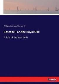bokomslag Boscobel, or, the Royal Oak