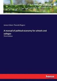 bokomslag A manual of political economy for schools and colleges