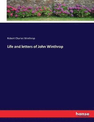 Life and letters of John Winthrop 1