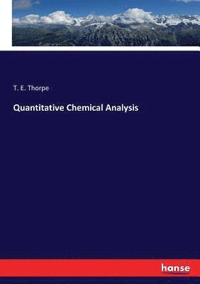 T E Thorpe, T. E. Thorpe - Quantitative Chemical Analysis, Häftad
