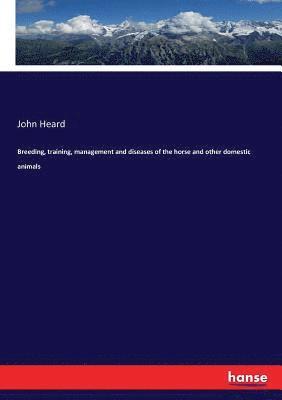 Breeding, training, management and diseases of the horse and other domestic animals 1