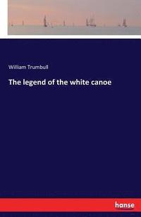 bokomslag The legend of the white canoe