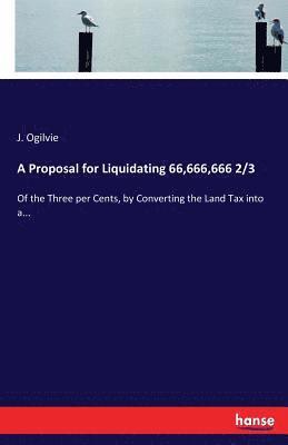 J Ogilvie, J. Ogilvie - Proposal for Liquidating 66,666,666 2/3, Häftad