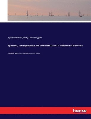 Speeches, correspondence, etc of the late Daniel S. Dickinson of New York 1