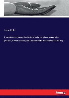 John Phin - workshop companion. A collection of useful and reliable recipes, rules, processes, methods, wrinkles, and practical hints for the household and the shop, Häftad