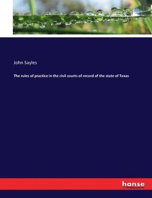 John Sayles - rules of practice in the civil courts of record of the state of Texas, Häftad