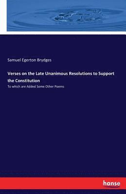 Samuel Egerton Brydges - Verses on the Late Unanimous Resolutions to Support the Constitution, Häftad