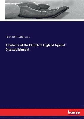 A Defence of the Church of England Against Disestablishment 1