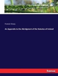 bokomslag Appendix to the Abridgment of the Statutes of Ireland