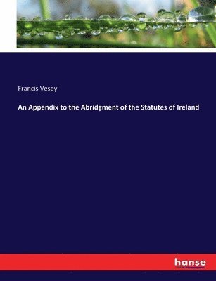 bokomslag Appendix to the Abridgment of the Statutes of Ireland