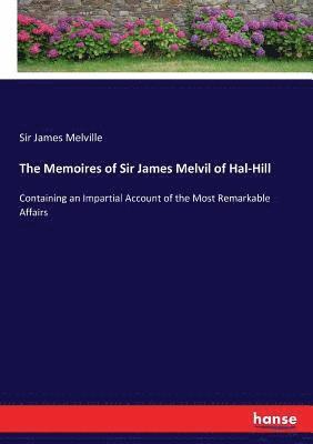 bokomslag The Memoires of Sir James Melvil of Hal-Hill