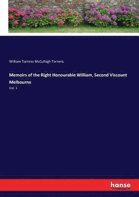 Memoirs of the Right Honourable William, Second Viscount Melbourne 1