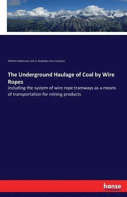 Wilhelm Hildebrand, John a Roebling's Sons Company, John a. Roebling's Sons Company, John A. Roebling's Sons Company - Underground Haulage of Coal by Wire Ropes, Häftad