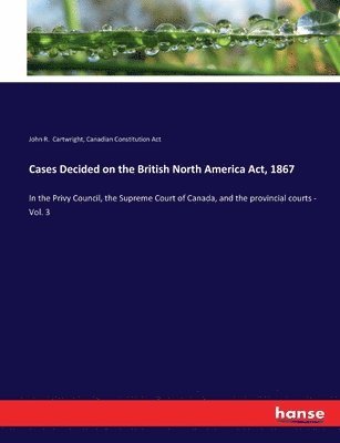 Cases Decided on the British North America Act, 1867 1