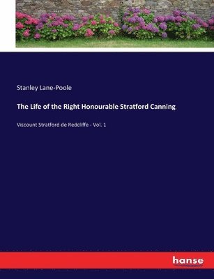 The Life of the Right Honourable Stratford Canning 1