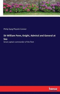 Sir William Penn, Knight, Admiral and General at Sea 1