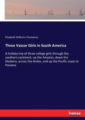 Elizabeth Williams Champney - Three Vassar Girls in South America, Häftad