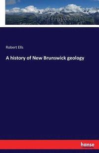 bokomslag A history of New Brunswick geology