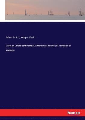 Essays on I. Moral sentiments; II. Astronomical inquiries; III. Formation of languages 1