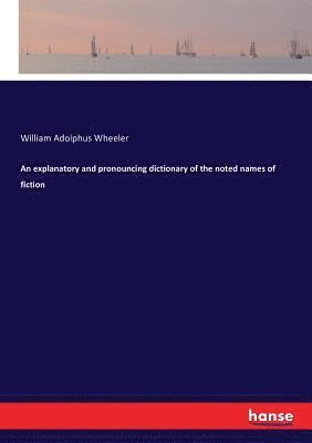 An explanatory and pronouncing dictionary of the noted names of fiction 1