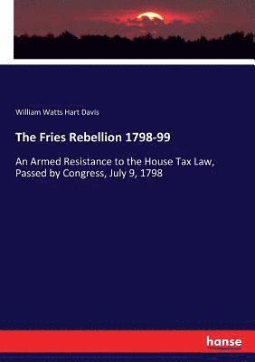 The Fries Rebellion 1798-99 1