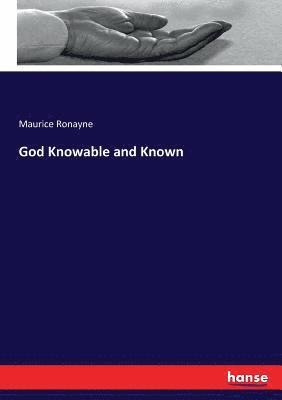 God Knowable and Known 1