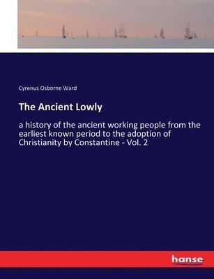 bokomslag The Ancient Lowly: a history of the ancient working people from the earliest known period to the adoption of Christianity by Constantine - Vol. 2