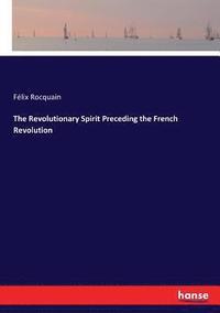 bokomslag The Revolutionary Spirit Preceding the French Revolution