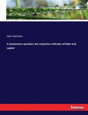 momentous question, the respective attitudes of labor and capital