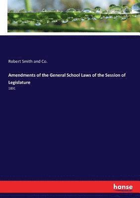 bokomslag Amendments of the General School Laws of the Session of Legislature