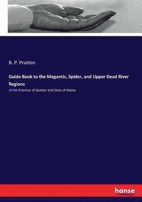 Guide Book to the Megantic, Spider, and Upper Dead River Regions 1