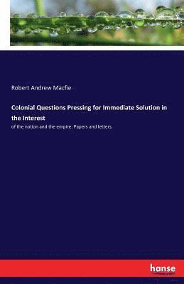 Robert Andrew Macfie - Colonial Questions Pressing for Immediate Solution in the Interest, Häftad