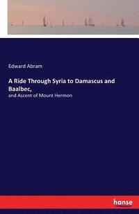 bokomslag A Ride Through Syria to Damascus and Baalbec,