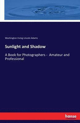 Washington Irving Lincoln Adams - Sunlight and Shadow, Häftad