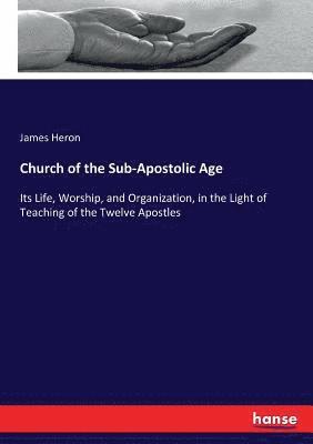 James Heron - Church of the Sub-Apostolic Age, Häftad
