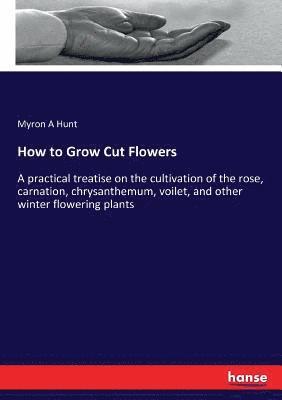 Myron A Hunt, Myron A. Hunt - How to Grow Cut Flowers, Häftad