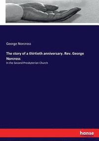 bokomslag The story of a thirtieth anniversary. Rev. George Norcross