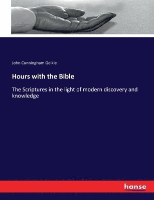 Hours with the Bible: The Scriptures in the light of modern discovery and knowledge 1