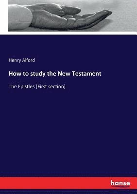 Henry Alford - How to study the New Testament, Häftad
