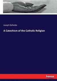 bokomslag A Catechism of the Catholic Religion